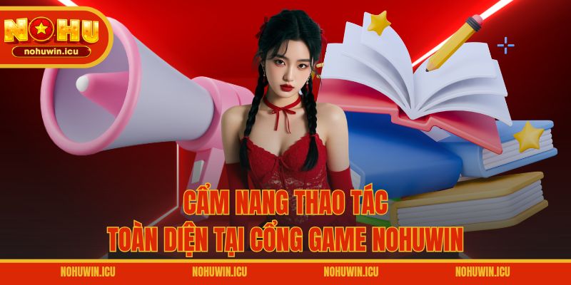 Cẩm nang thao tác toàn diện tại cổng game NOHUWIN