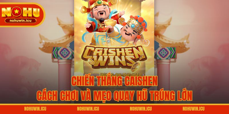 Chiến Thắng Caishen – Cách Chơi Và Mẹo Quay Hũ Trúng Lớn