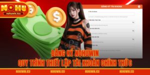 Đăng Ký NOHUWIN – Quy Trình Thiết Lập Tài Khoản Chính Thức