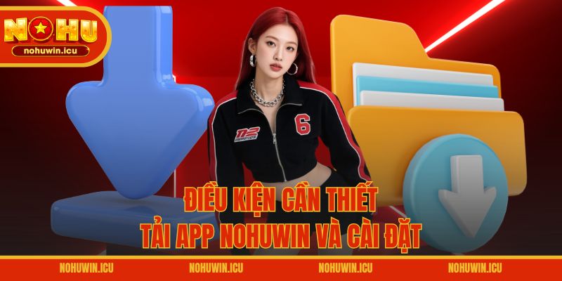 Điều kiện cần thiết để tải app NOHUWIN và cài đặt