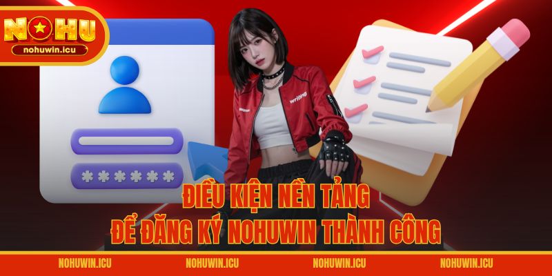 Điều kiện nền tảng để đăng ký NOHUWIN thành công
