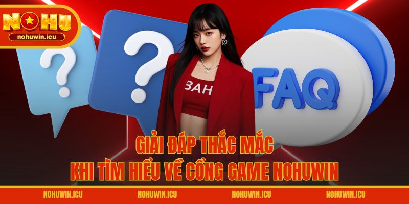 Giải đáp thắc mắc khi tìm hiểu về cổng game NOHUWIN