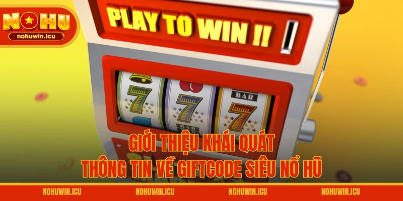 Giới thiệu khái quát thông tin về Giftcode siêu nổ hũ