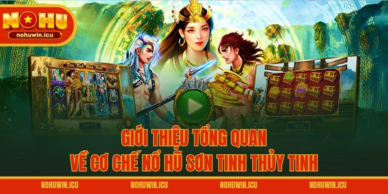 Giới thiệu tổng quan về cơ chế Nổ hũ Sơn Tinh Thủy Tinh