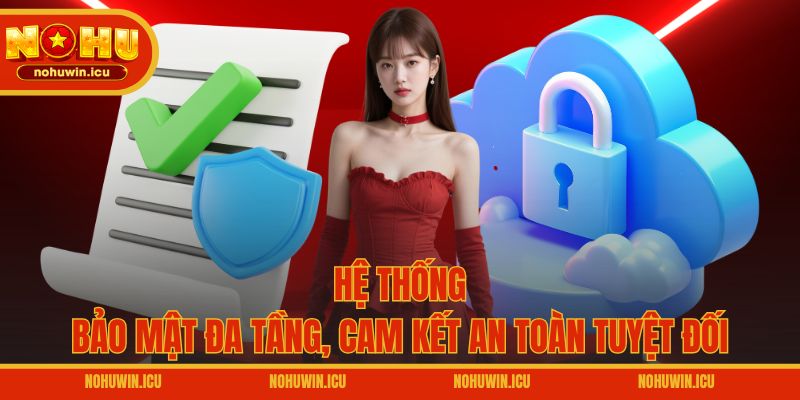 Hệ thống bảo mật đa tầng, cam kết an toàn tuyệt đối