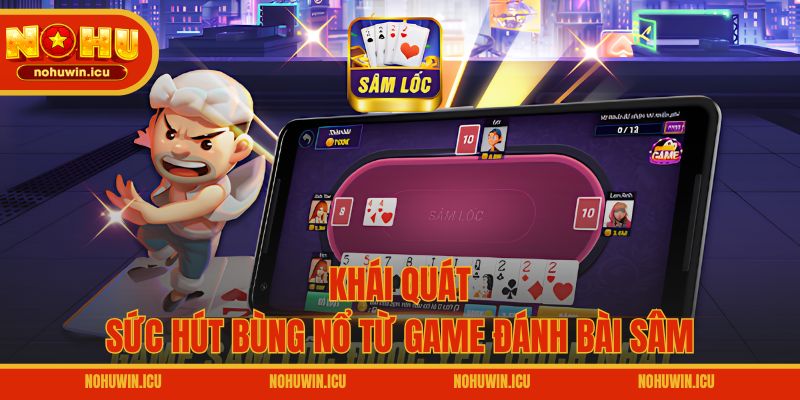 Khái quát sức hút bùng nổ từ game đánh bài Sâm