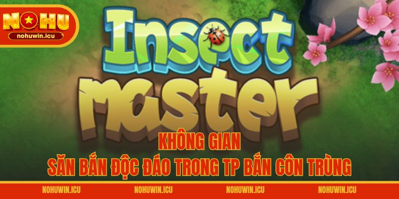 Không gian săn bắn độc đáo trong TP Bắn Côn Trùng