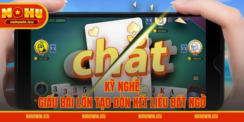 Kỹ nghệ giấu bài lớn tạo đòn kết liễu bất ngờ
