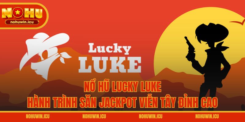 Nổ Hũ Lucky Luke – Hành Trình Săn Jackpot Viễn Tây Đỉnh Cao