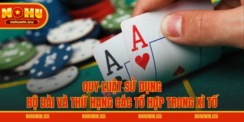 Quy luật sử dụng bộ bài và thứ hạng các tổ hợp trong Xì tố