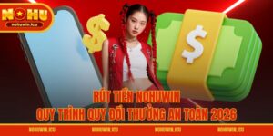 Rút Tiền NOHUWIN – Quy Trình Quy Đổi Thưởng An Toàn 2026