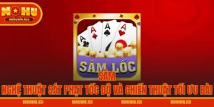 Sâm – Nghệ Thuật Sát Phạt Tốc Độ Và Chiến Thuật Tối Ưu Bài