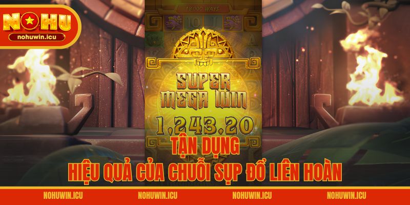 Tận dụng hiệu quả của chuỗi sụp đổ liên hoàn
