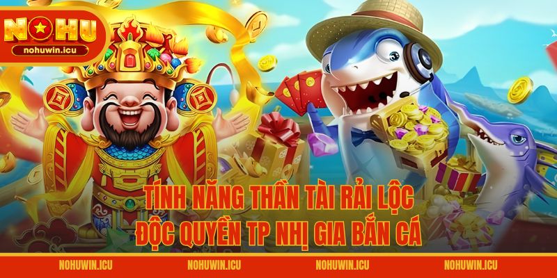 Tính năng Thần Tài rải lộc độc quyền TP Nhị Gia Bắn Cá