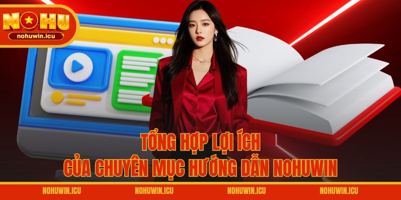Tổng hợp lợi ích của chuyên mục hướng dẫn NOHUWIN