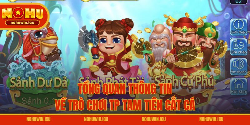 Tổng quan thông tin về trò chơi TP Tam Tiên Cắt Cá
